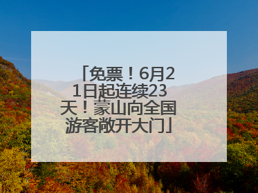免票！6月21日起连续23天！蒙山向全国游客敞开大门