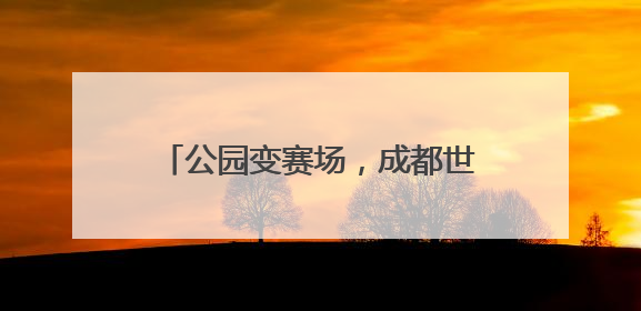 公园变赛场，成都世运会掷准飞盘项目将在桂溪生态公园上演