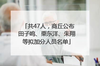 共47人，商丘公布田子鸣、栗东洋、朱翔等拟加分人员名单