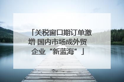 关税窗口期订单激增 国内市场成外贸企业“新蓝海”