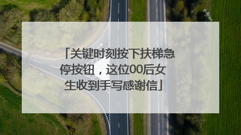 关键时刻按下扶梯急停按钮，这位00后女生收到手写感谢信
