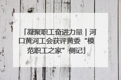 凝聚职工奋进力量｜河口黄河工会获评黄委“模范职工之家”侧记