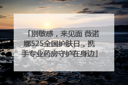 别敏感，来见面 薇诺娜525全国护肤日，携手专业药房守护在身边