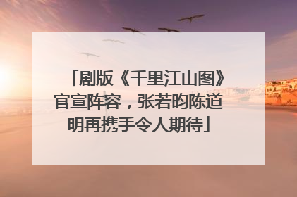 剧版《千里江山图》官宣阵容，张若昀陈道明再携手令人期待