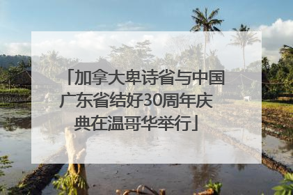 加拿大卑诗省与中国广东省结好30周年庆典在温哥华举行