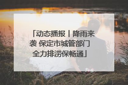 动态播报丨降雨来袭 保定市城管部门全力排涝保畅通