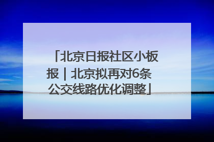 北京日报社区小板报｜北京拟再对6条公交线路优化调整