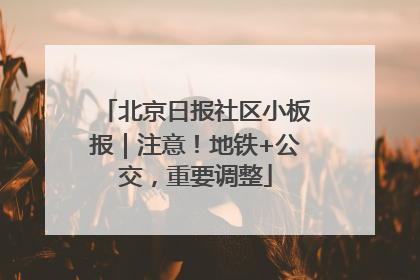 北京日报社区小板报｜注意！地铁+公交，重要调整
