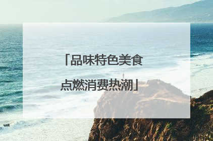 品味特色美食 点燃消费热潮