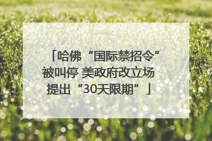 哈佛“国际禁招令”被叫停 美政府改立场提出“30天限期”