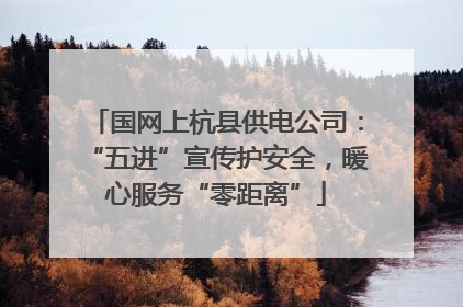 国网上杭县供电公司：“五进”宣传护安全，暖心服务“零距离”