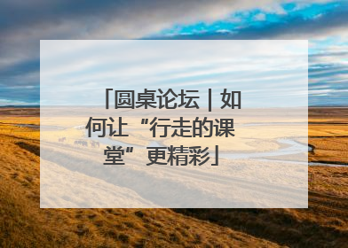 圆桌论坛｜如何让“行走的课堂”更精彩