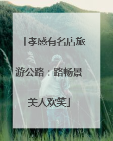 孝感有名店旅游公路：路畅景美人欢笑