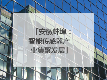 安徽蚌埠：智能传感器产业集聚发展