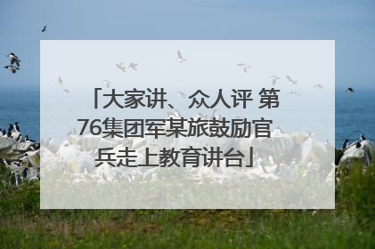 大家讲、众人评 第76集团军某旅鼓励官兵走上教育讲台