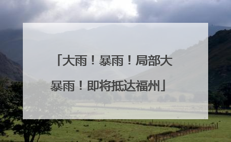 大雨！暴雨！局部大暴雨！即将抵达福州