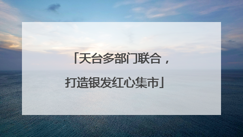 天台多部门联合，打造银发红心集市