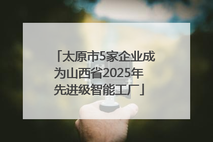 太原市5家企业成为山西省2025年先进级智能工厂