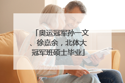 奥运冠军孙一文、徐嘉余，北体大冠军班硕士毕业