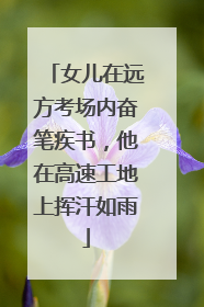女儿在远方考场内奋笔疾书，他在高速工地上挥汗如雨
