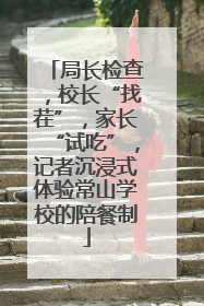 局长检查，校长“找茬”，家长“试吃”，记者沉浸式体验常山学校的陪餐制