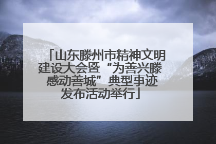 山东滕州市精神文明建设大会暨“为善兴滕 感动善城”典型事迹发布活动举行