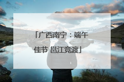 广西南宁：端午佳节 邕江竞渡