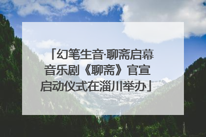 幻笔生音·聊斋启幕 音乐剧《聊斋》官宣启动仪式在淄川举办