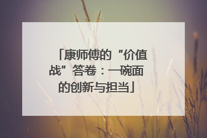 康师傅的“价值战”答卷：一碗面的创新与担当