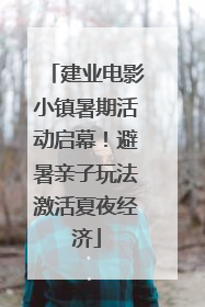 建业电影小镇暑期活动启幕！避暑亲子玩法激活夏夜经济