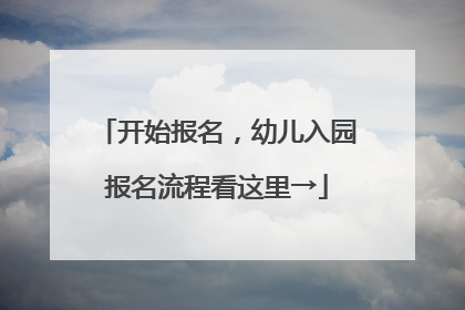开始报名，幼儿入园报名流程看这里→
