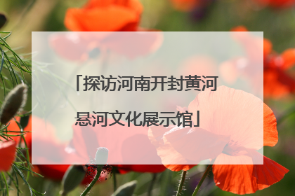 探访河南开封黄河悬河文化展示馆