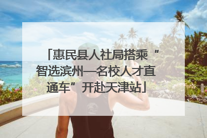 惠民县人社局搭乘“智选滨州—名校人才直通车”开赴天津站
