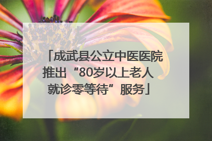 成武县公立中医医院推出“80岁以上老人就诊零等待”服务