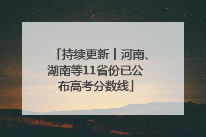 持续更新︱河南、湖南等11省份已公布高考分数线