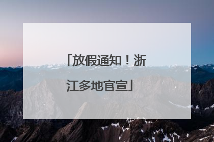 放假通知！浙江多地官宣