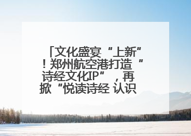 文化盛宴“上新”！郑州航空港打造“诗经文化IP”，再掀“悦读诗经 认识家乡路”活动热潮
