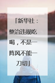 新华社：整治违规吃喝，不是一阵风不能一刀切
