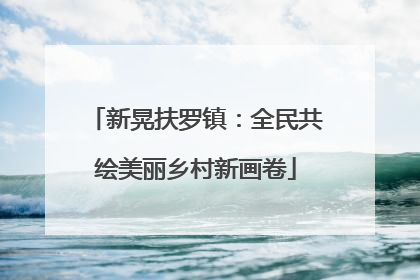 新晃扶罗镇：全民共绘美丽乡村新画卷
