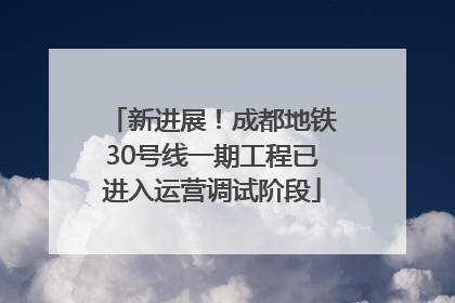 新进展！成都地铁30号线一期工程已进入运营调试阶段