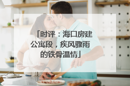 时评：海口房建公寓段，疾风骤雨的铁骨温情