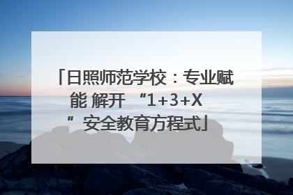 日照师范学校：专业赋能 解开 “1+3+X”安全教育方程式