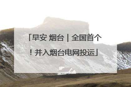 早安 烟台｜全国首个！并入烟台电网投运