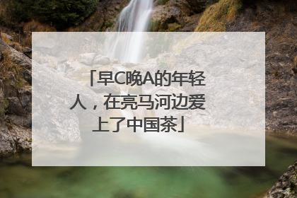 早C晚A的年轻人，在亮马河边爱上了中国茶