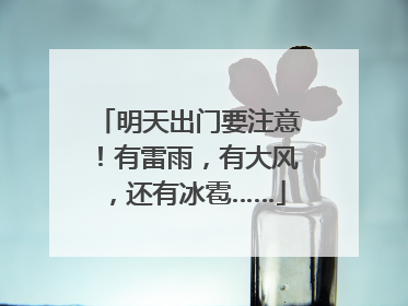 明天出门要注意！有雷雨，有大风，还有冰雹……