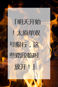 明天开始！太原单双号限行，这些路段临时放开！
