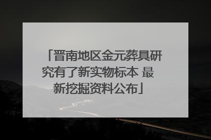 晋南地区金元葬具研究有了新实物标本 最新挖掘资料公布