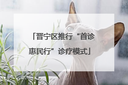 晋宁区推行“首诊惠民行”诊疗模式