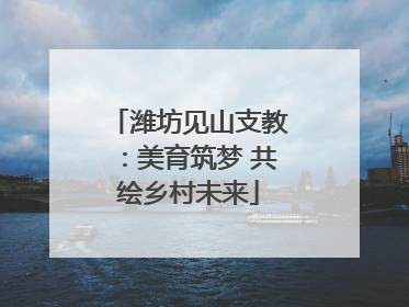潍坊见山支教：美育筑梦 共绘乡村未来
