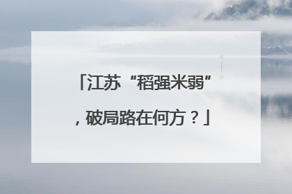 江苏“稻强米弱”，破局路在何方？